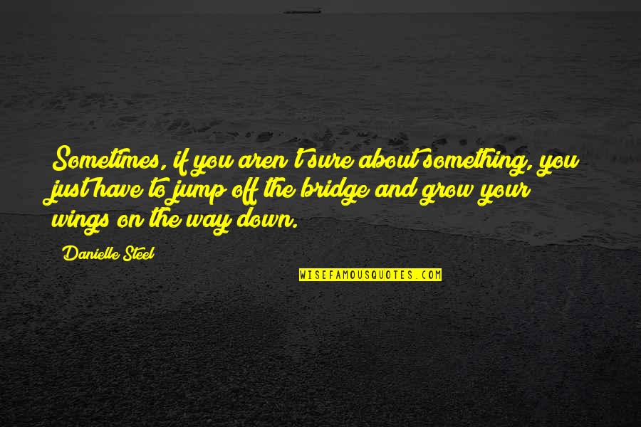 Sometimes You Have To Jump Quotes By Danielle Steel: Sometimes, if you aren't sure about something, you