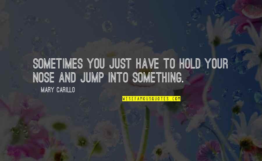 Sometimes You Have To Jump Quotes By Mary Carillo: Sometimes you just have to hold your nose