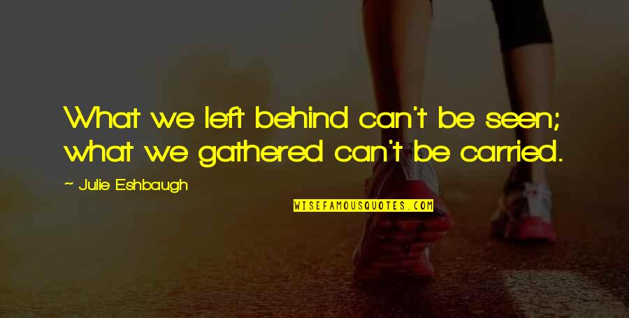 Sometimes You Have To Know When To Give Up Quotes By Julie Eshbaugh: What we left behind can't be seen; what