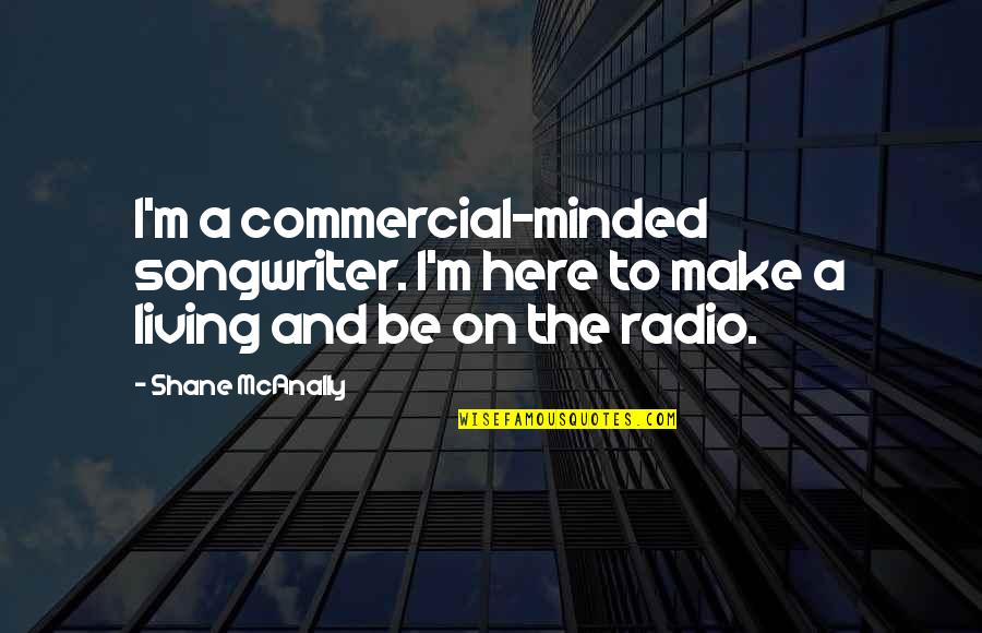 Sometimes You Have To Know When To Quit Quotes By Shane McAnally: I'm a commercial-minded songwriter. I'm here to make