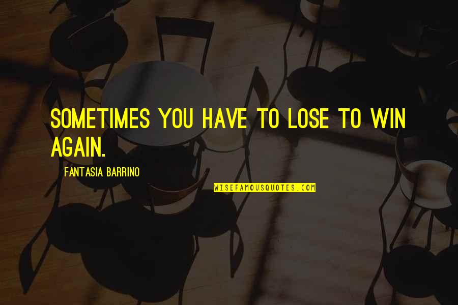 Sometimes You Have To Lose To Win Quotes By Fantasia Barrino: Sometimes you have to lose to win again.