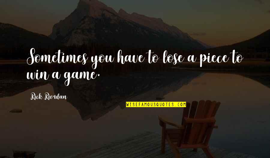 Sometimes You Have To Lose To Win Quotes By Rick Riordan: Sometimes you have to lose a piece to