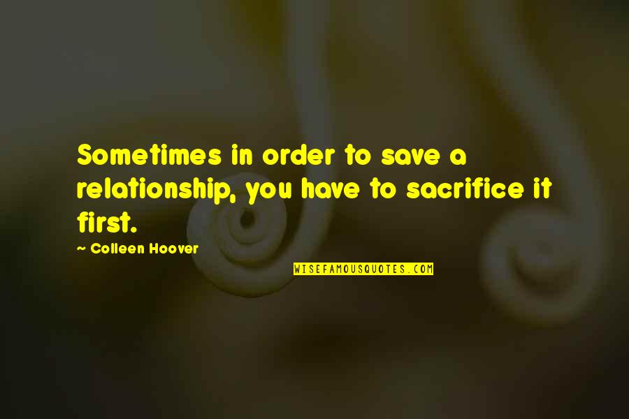 Sometimes You Have To Sacrifice Quotes By Colleen Hoover: Sometimes in order to save a relationship, you
