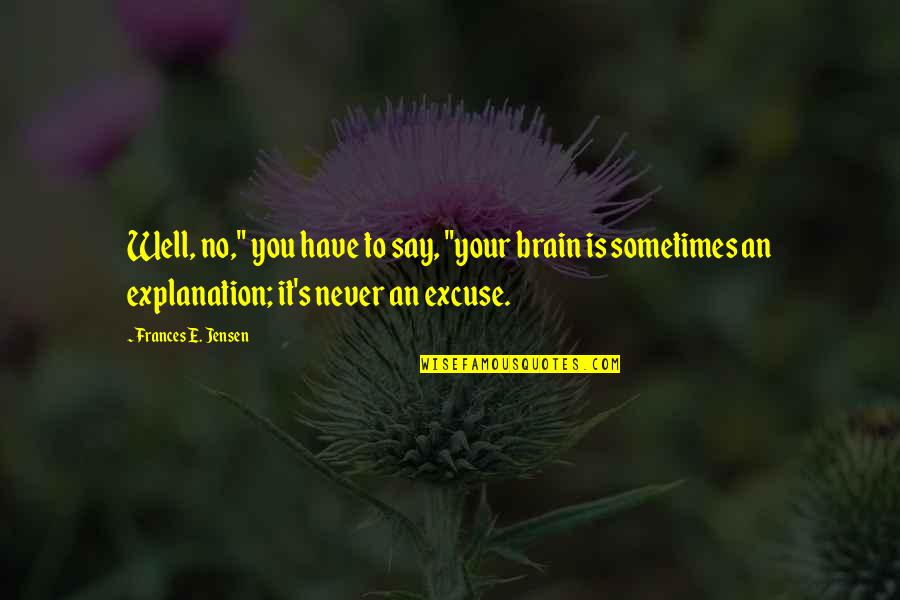 Sometimes You Have To Say No Quotes By Frances E. Jensen: Well, no," you have to say, "your brain
