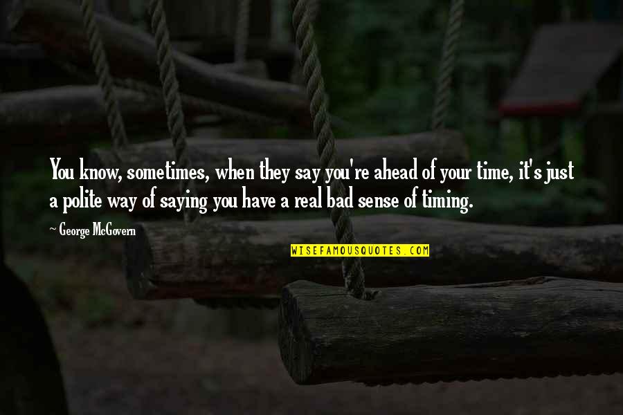 Sometimes You Have To Say No Quotes By George McGovern: You know, sometimes, when they say you're ahead