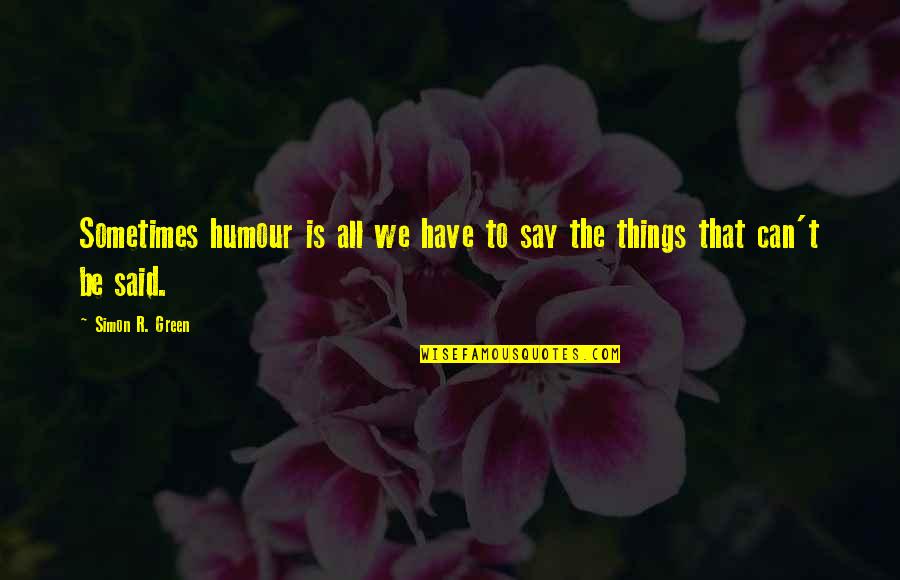 Sometimes You Have To Say No Quotes By Simon R. Green: Sometimes humour is all we have to say