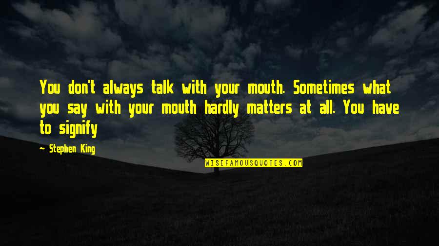 Sometimes You Have To Say No Quotes By Stephen King: You don't always talk with your mouth. Sometimes