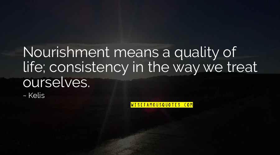 Sometimes You Have To Swallow Your Pride Quotes By Kelis: Nourishment means a quality of life; consistency in