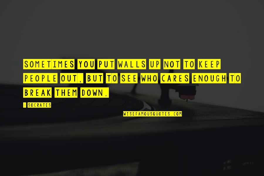 Sometimes You Just Break Down Quotes By Socrates: Sometimes you put walls up not to keep