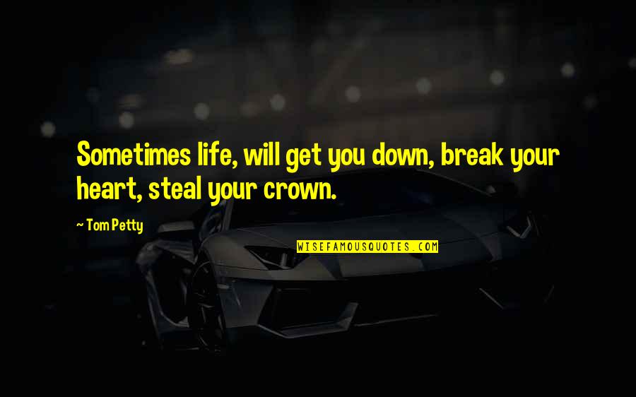 Sometimes You Just Break Down Quotes By Tom Petty: Sometimes life, will get you down, break your
