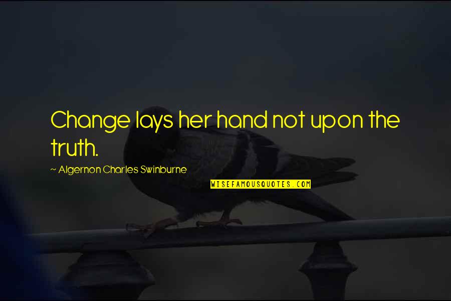 Sometimes You Just Dont Care Quotes By Algernon Charles Swinburne: Change lays her hand not upon the truth.