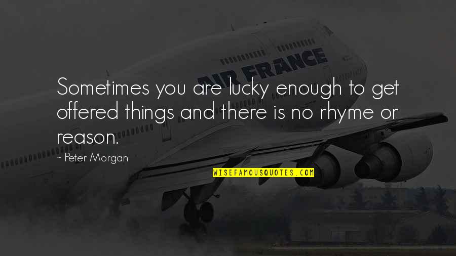 Sometimes You Just Get Lucky Quotes By Peter Morgan: Sometimes you are lucky enough to get offered