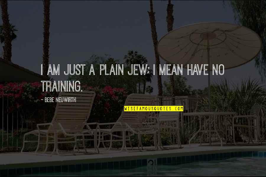 Sometimes You Just Gotta Laugh Quotes By Bebe Neuwirth: I am just a plain Jew; I mean