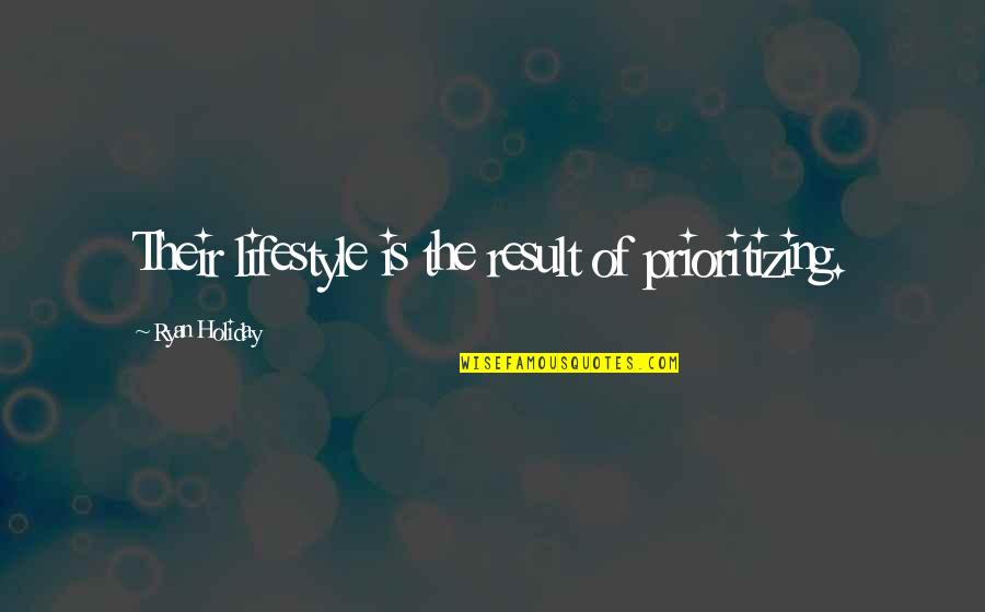 Sometimes You Just Gotta Move On Quotes By Ryan Holiday: Their lifestyle is the result of prioritizing.