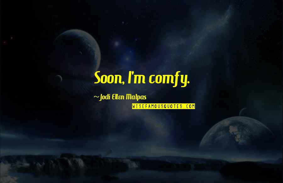 Sometimes You Just Gotta Take A Chance Quotes By Jodi Ellen Malpas: Soon, I'm comfy.