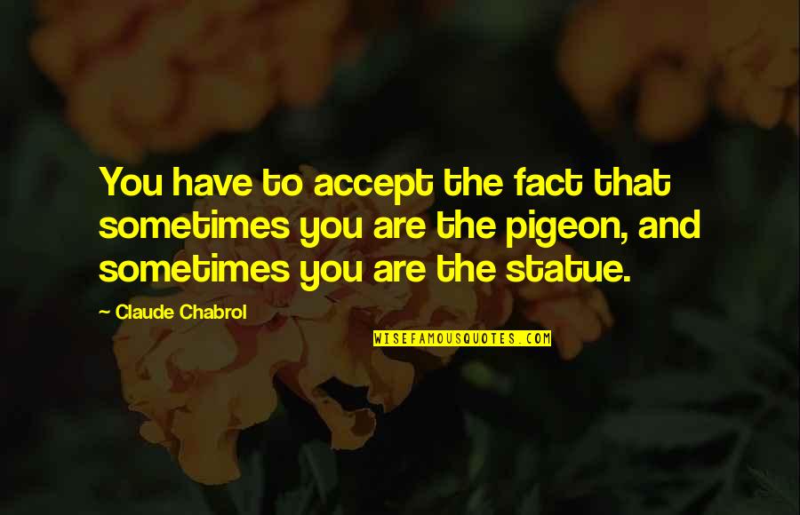 Sometimes You Just Have To Accept Quotes By Claude Chabrol: You have to accept the fact that sometimes