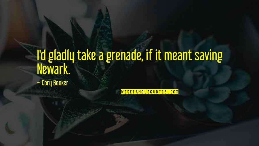 Sometimes You Just Have To Cry Quotes By Cory Booker: I'd gladly take a grenade, if it meant
