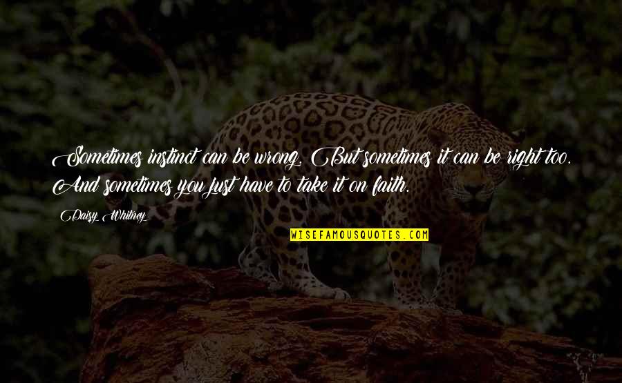 Sometimes You Just Have To Have Faith Quotes By Daisy Whitney: Sometimes instinct can be wrong. But sometimes it