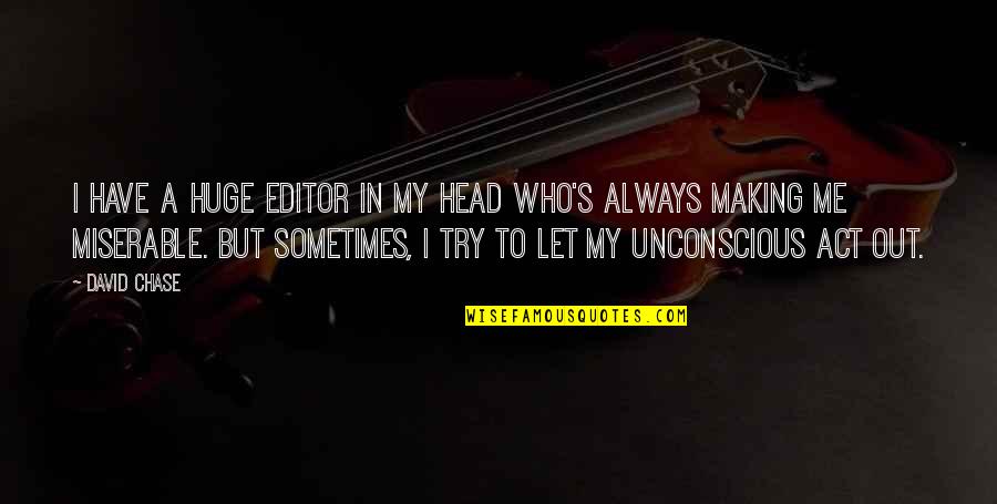 Sometimes You Just Have To Let It All Out Quotes By David Chase: I have a huge editor in my head