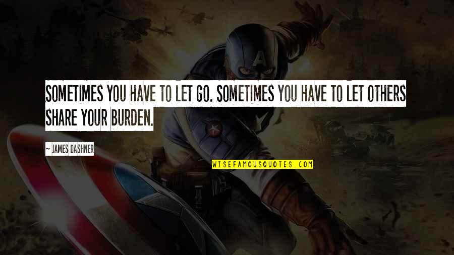 Sometimes You Just Have To Let It All Out Quotes By James Dashner: Sometimes you have to let go. Sometimes you