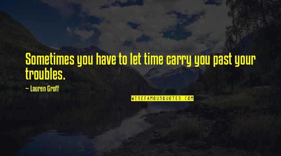 Sometimes You Just Have To Let It All Out Quotes By Lauren Groff: Sometimes you have to let time carry you