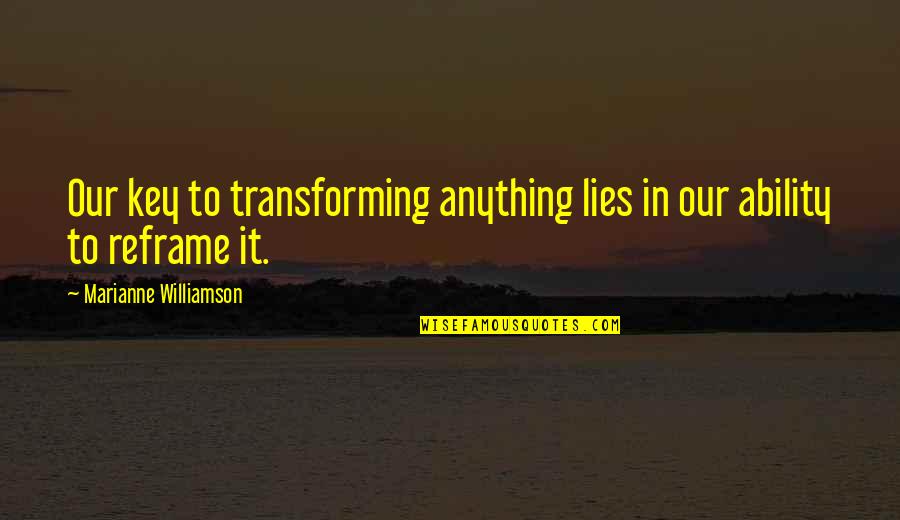 Sometimes You Just Have To Realize Quotes By Marianne Williamson: Our key to transforming anything lies in our