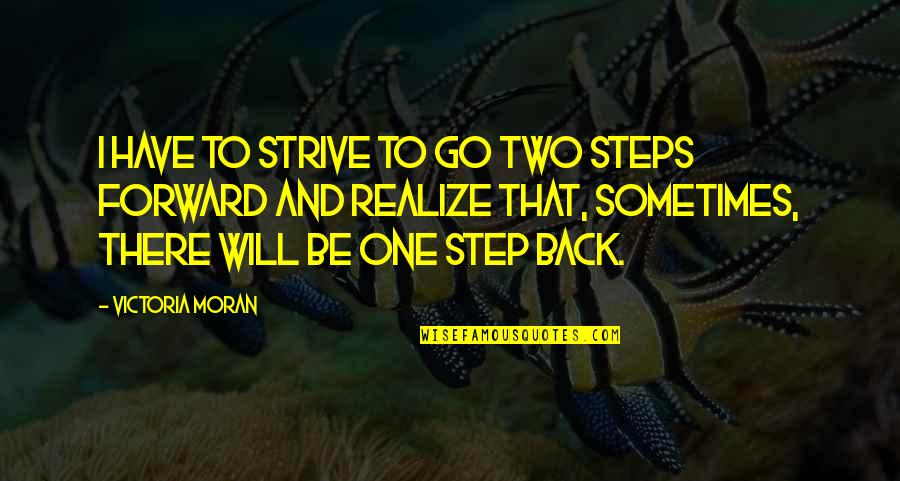 Sometimes You Just Have To Realize Quotes By Victoria Moran: I have to strive to go two steps