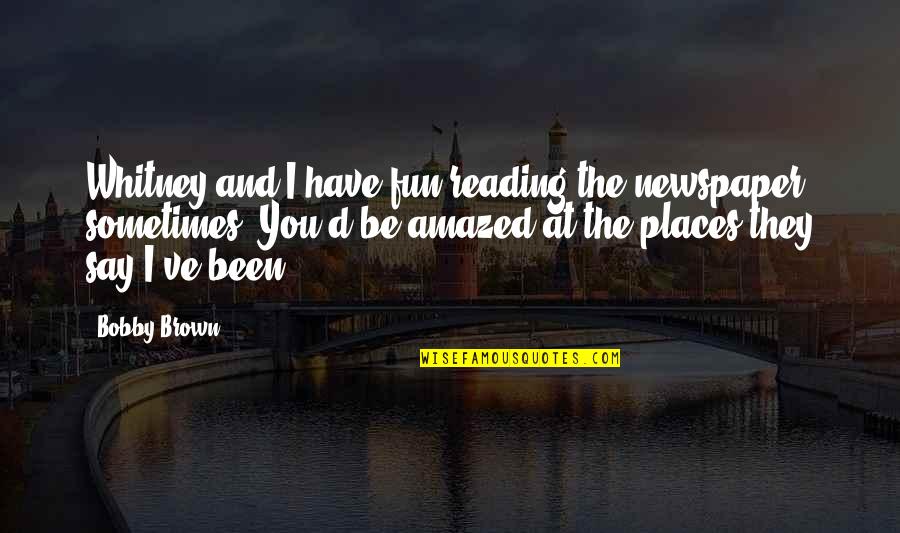 Sometimes You Just Have To Say No Quotes By Bobby Brown: Whitney and I have fun reading the newspaper