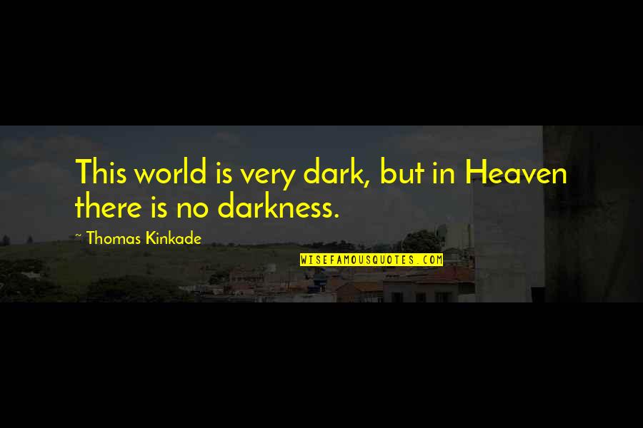 Sometimes You Just Have To Smile Quotes By Thomas Kinkade: This world is very dark, but in Heaven