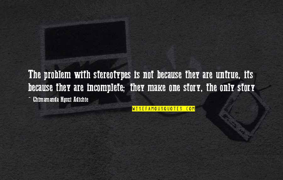 Sometimes You Just Have Walk Away Quotes By Chimamanda Ngozi Adichie: The problem with stereotypes is not because they