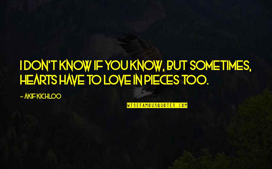 Sometimes You Just Know Love Quotes By Akif Kichloo: I don't know if you know, but sometimes,