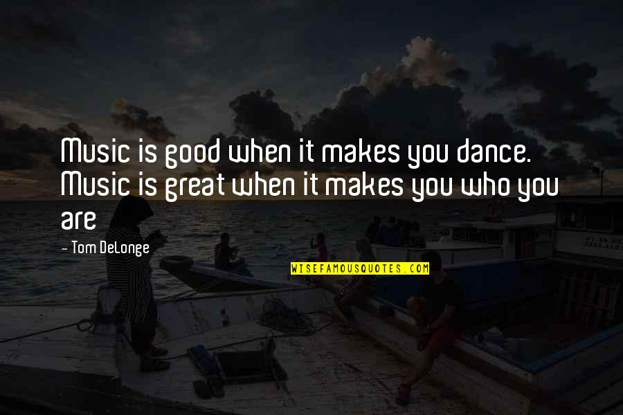 Sometimes You Just Need Someone To Talk To Quotes By Tom DeLonge: Music is good when it makes you dance.
