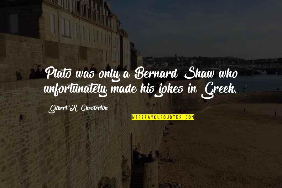 Sometimes You Just Need To Cry Quotes By Gilbert K. Chesterton: Plato was only a Bernard Shaw who unfortunately