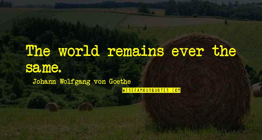 Sometimes You Just Need Your Mom Quotes By Johann Wolfgang Von Goethe: The world remains ever the same.