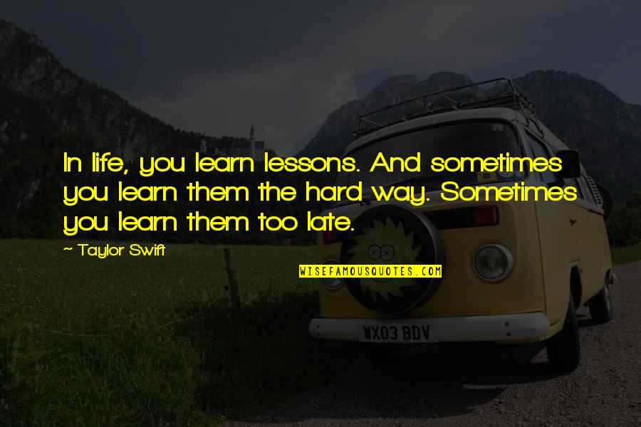 Sometimes You Learn Quotes By Taylor Swift: In life, you learn lessons. And sometimes you Sometimes You Learn Quotes By Taylor Swift: In life, you learn lessons. And sometimes you