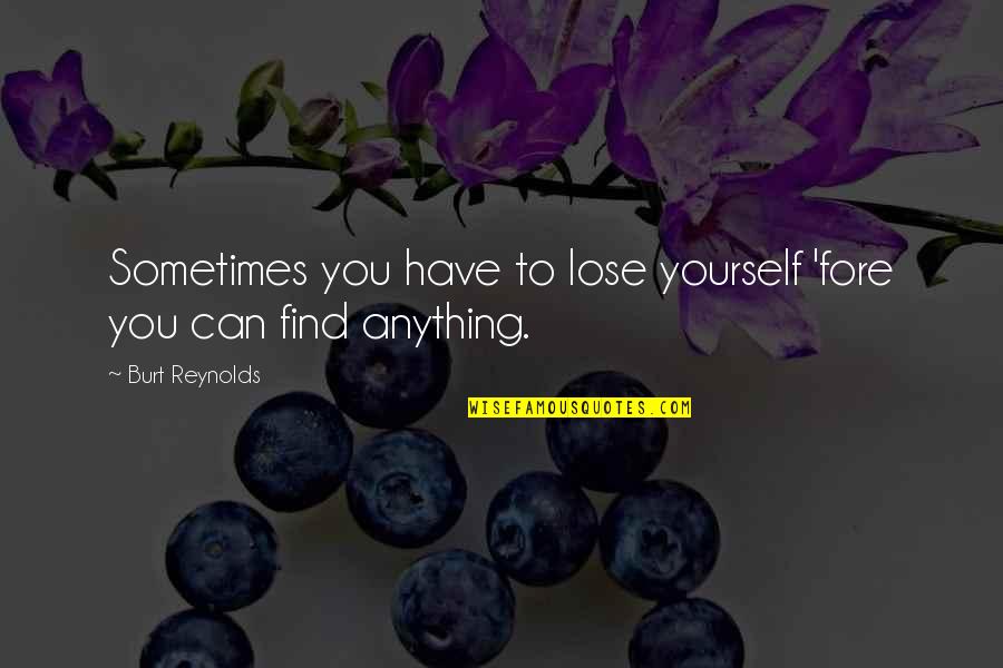 Sometimes You Lose Quotes By Burt Reynolds: Sometimes you have to lose yourself 'fore you