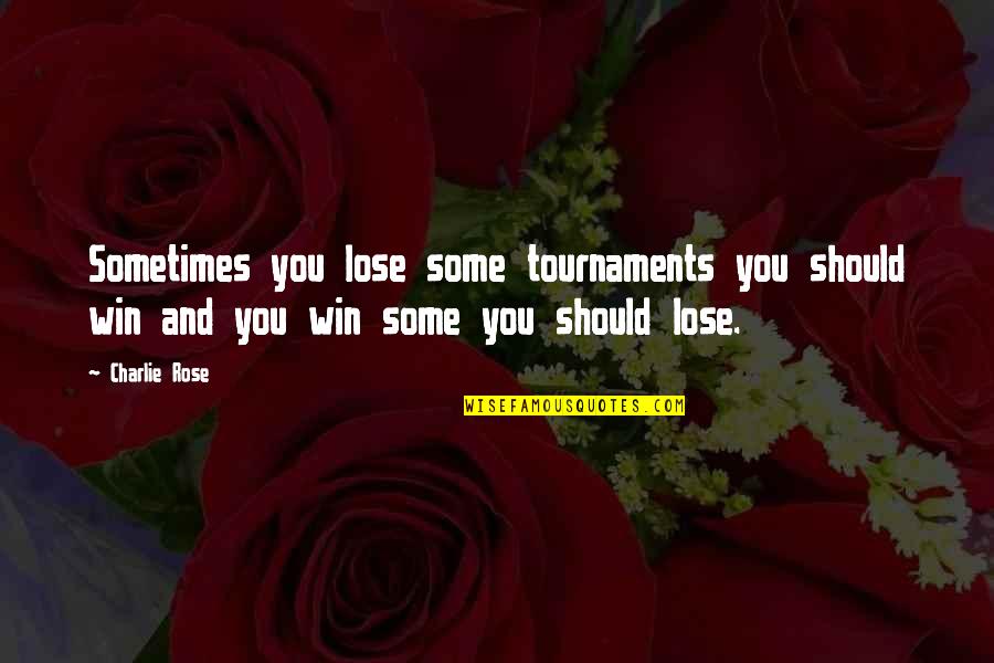 Sometimes You Lose Quotes By Charlie Rose: Sometimes you lose some tournaments you should win