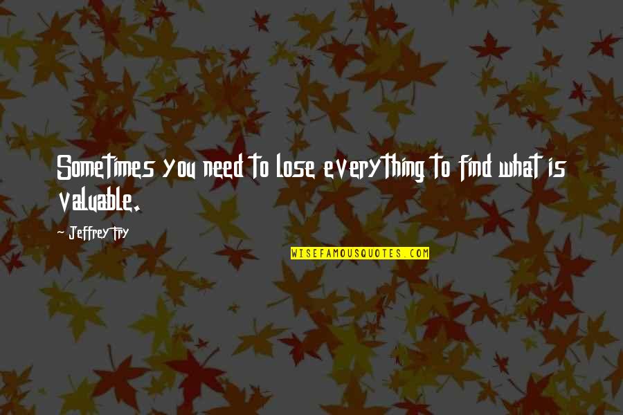 Sometimes You Lose Quotes By Jeffrey Fry: Sometimes you need to lose everything to find