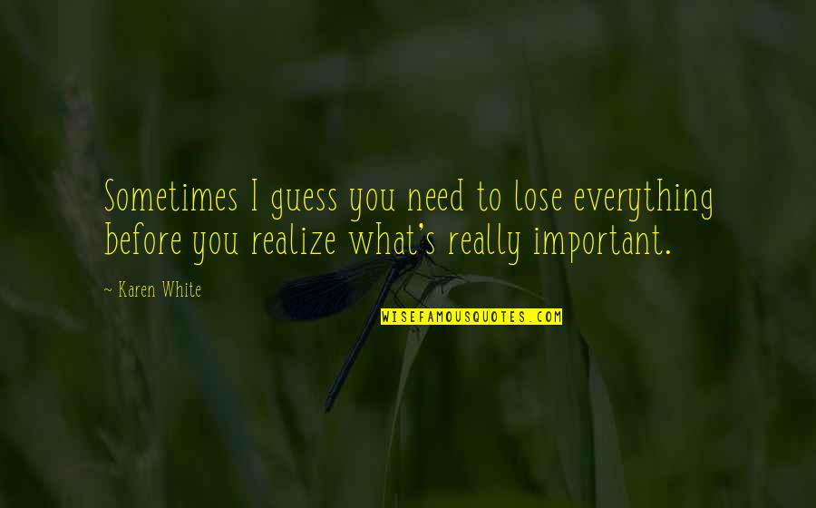 Sometimes You Lose Quotes By Karen White: Sometimes I guess you need to lose everything