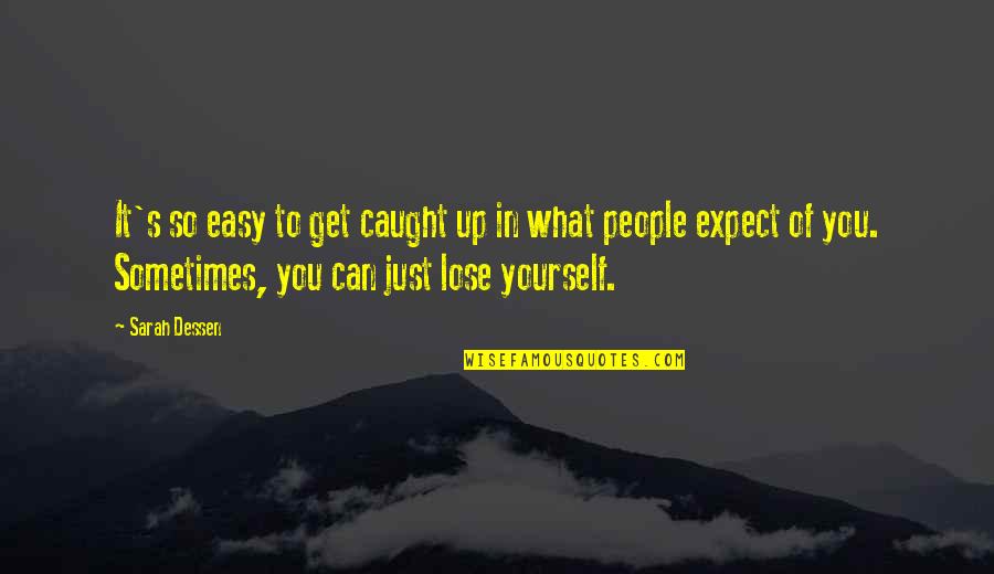 Sometimes You Lose Yourself Quotes By Sarah Dessen: It's so easy to get caught up in