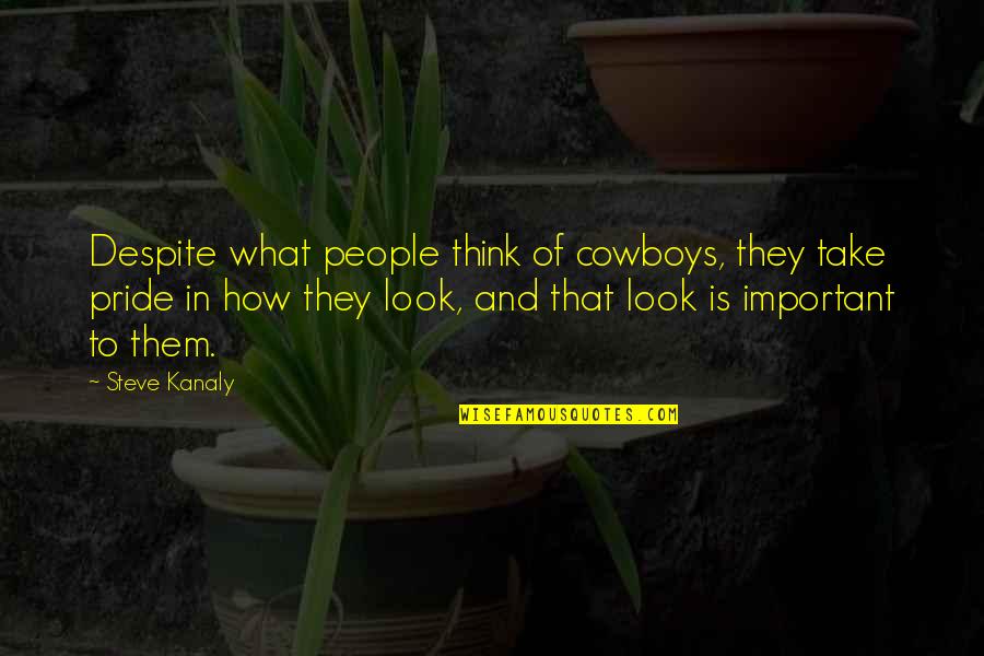 Sometimes You Make Me Wonder Quotes By Steve Kanaly: Despite what people think of cowboys, they take