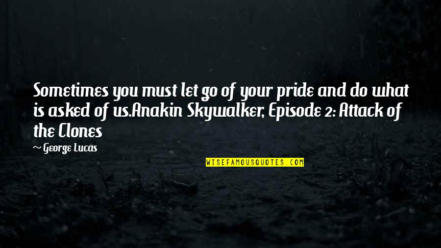 Sometimes You Must Quotes By George Lucas: Sometimes you must let go of your pride