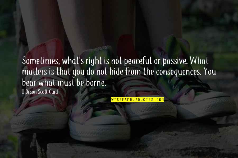 Sometimes You Must Quotes By Orson Scott Card: Sometimes, what's right is not peaceful or passive.