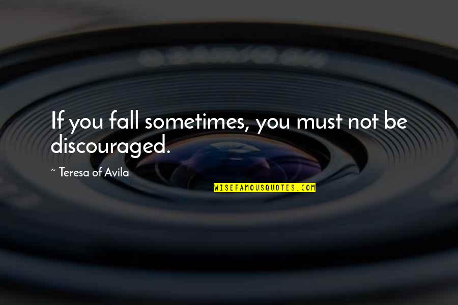 Sometimes You Must Quotes By Teresa Of Avila: If you fall sometimes, you must not be