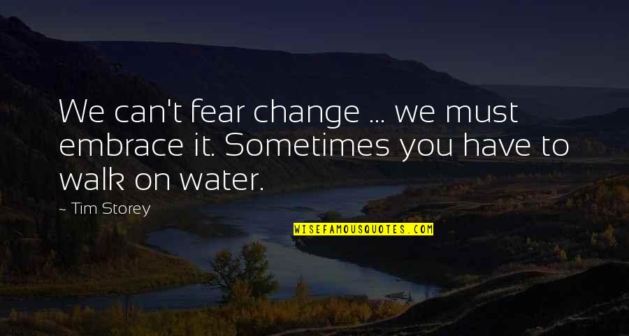 Sometimes You Must Quotes By Tim Storey: We can't fear change ... we must embrace