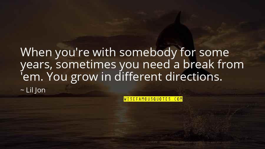 Sometimes You Need A Break Quotes By Lil Jon: When you're with somebody for some years, sometimes