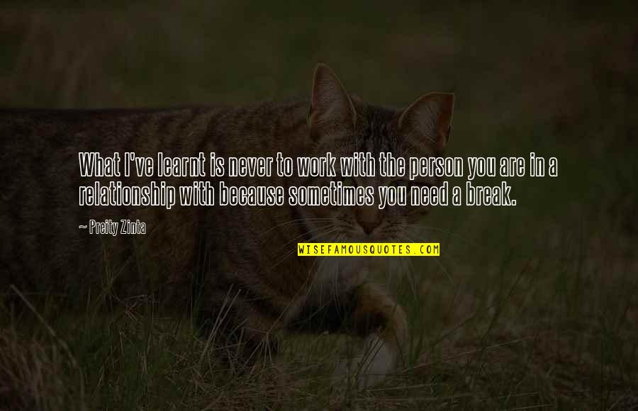 Sometimes You Need A Break Quotes By Preity Zinta: What I've learnt is never to work with Sometimes You Need A Break Quotes By Preity Zinta: What I've learnt is never to work with