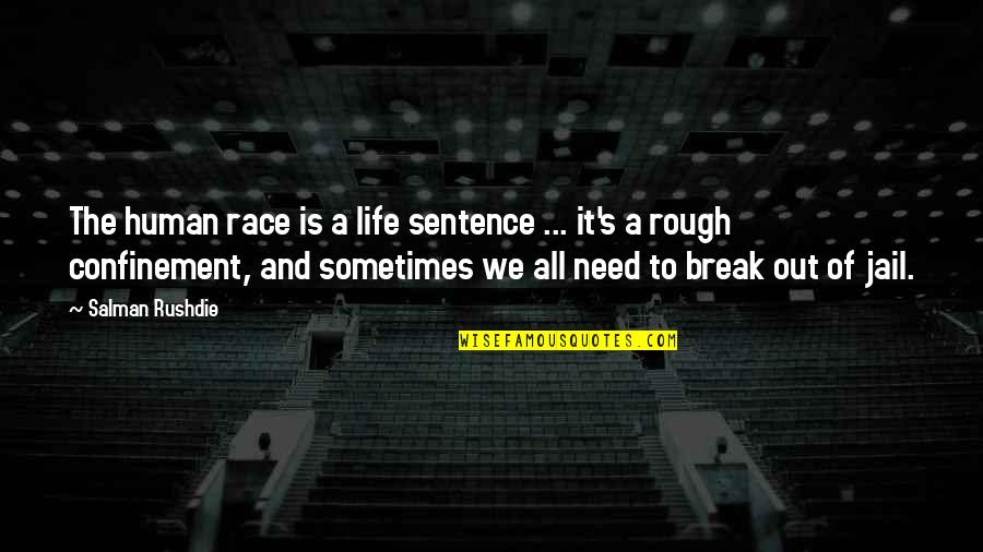 Sometimes You Need A Break Quotes By Salman Rushdie: The human race is a life sentence ...