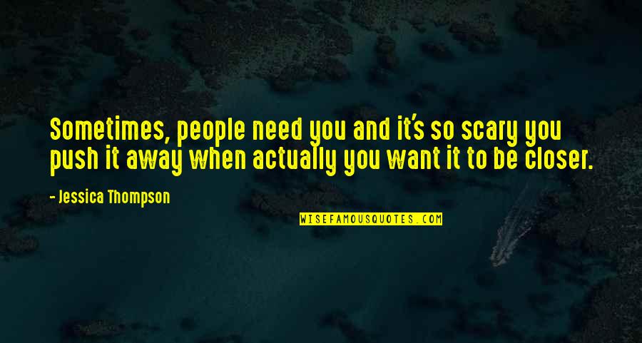 Sometimes You Need A Push Quotes By Jessica Thompson: Sometimes, people need you and it's so scary