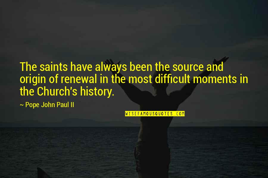 Sometimes You Need A Push Quotes By Pope John Paul II: The saints have always been the source and